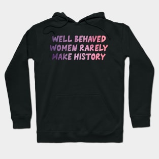 Well Behaved Women Rarely Make History Hoodie